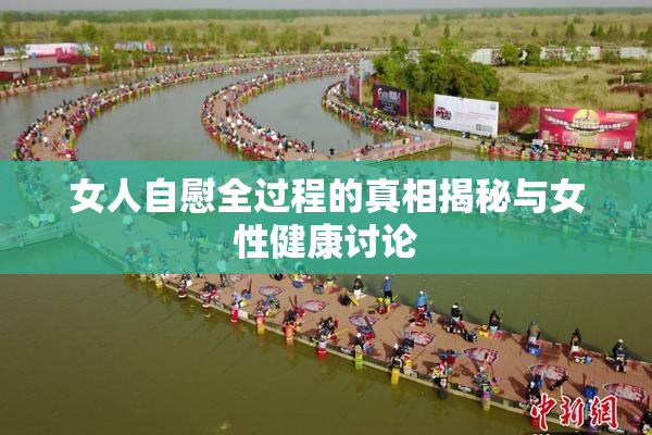 女人自慰全过程的真相揭秘与女性健康讨论