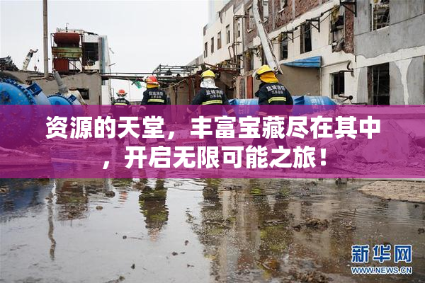 资源的天堂，丰富宝藏尽在其中，开启无限可能之旅！