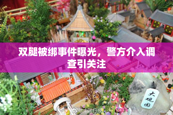 双腿被绑事件曝光，警方介入调查引关注