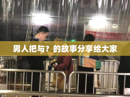 男人把与？的故事分享给大家