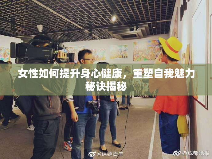 女性如何提升身心健康，重塑自我魅力秘诀揭秘