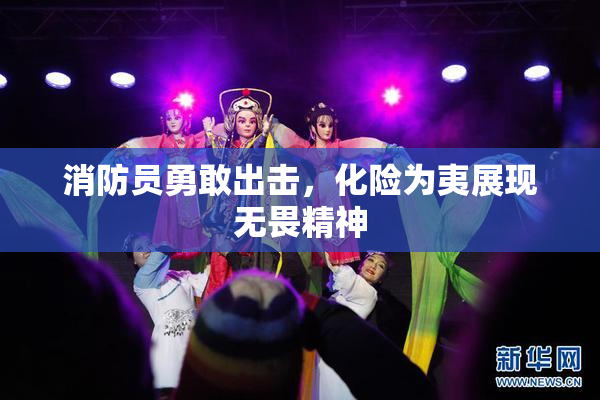 消防员勇敢出击，化险为夷展现无畏精神