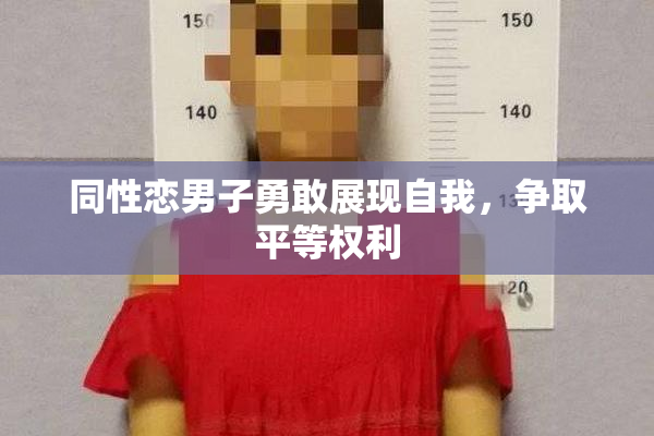 同性恋男子勇敢展现自我，争取平等权利