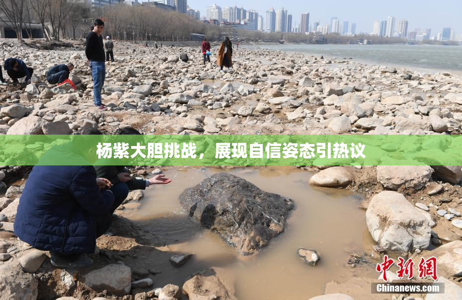 杨紫大胆挑战，展现自信姿态引热议
