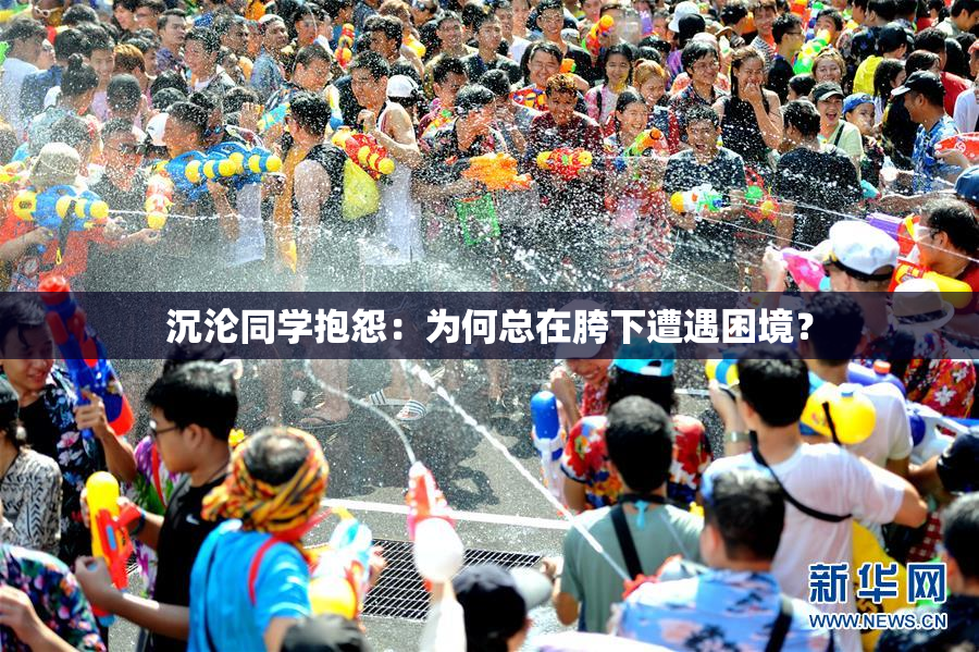 沉沦同学抱怨：为何总在胯下遭遇困境？