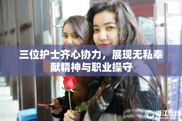 三位护士齐心协力，展现无私奉献精神与职业操守
