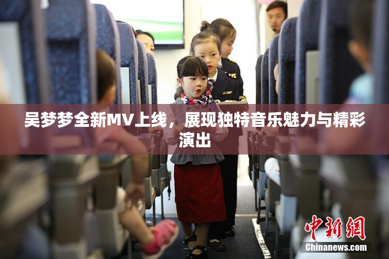 吴梦梦全新MV上线，展现独特音乐魅力与精彩演出