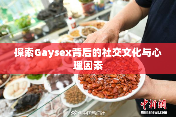 探索Gaysex背后的社交文化与心理因素
