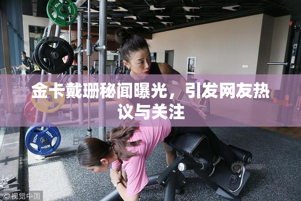 金卡戴珊秘闻曝光，引发网友热议与关注