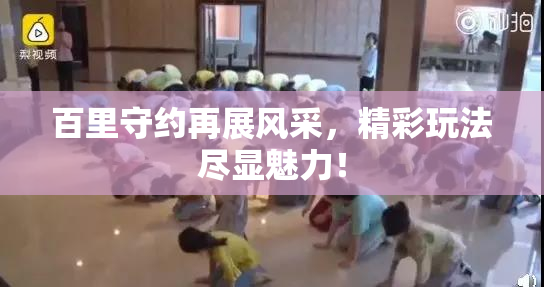 百里守约再展风采，精彩玩法尽显魅力！