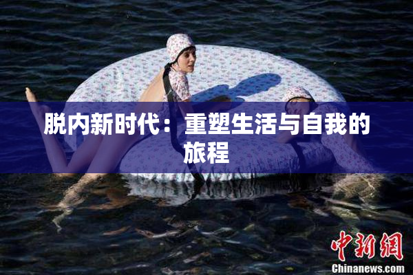 脱内新时代：重塑生活与自我的旅程