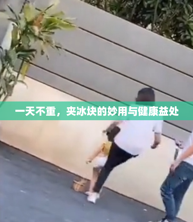 一天不重，夹冰块的妙用与健康益处