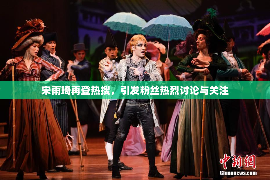 宋雨琦再登热搜，引发粉丝热烈讨论与关注