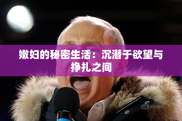 嫩妇的秘密生活：沉潜于欲望与挣扎之间