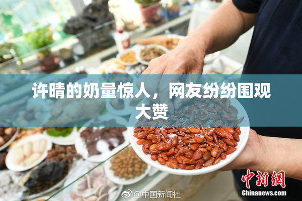 许晴的奶量惊人，网友纷纷围观大赞