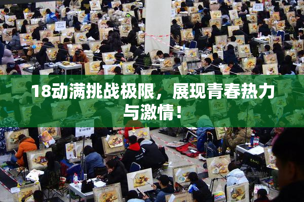 18动满挑战极限，展现青春热力与激情！