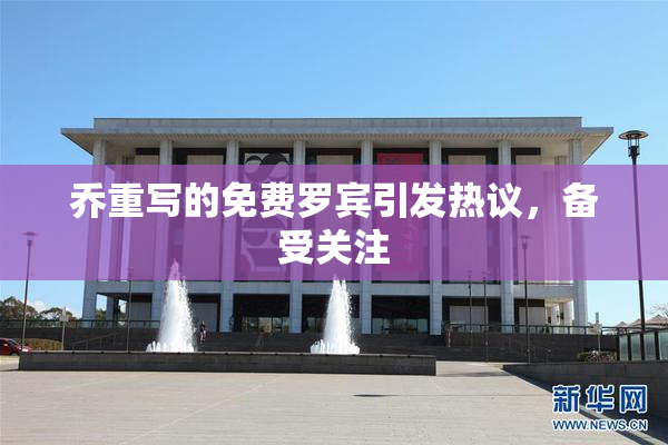 乔重写的免费罗宾引发热议，备受关注