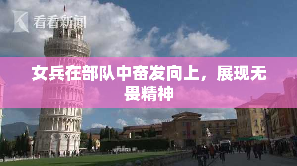 女兵在部队中奋发向上，展现无畏精神