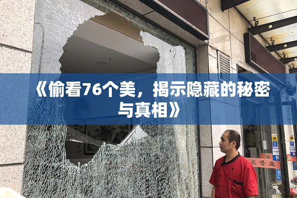 《偷看76个美，揭示隐藏的秘密与真相》