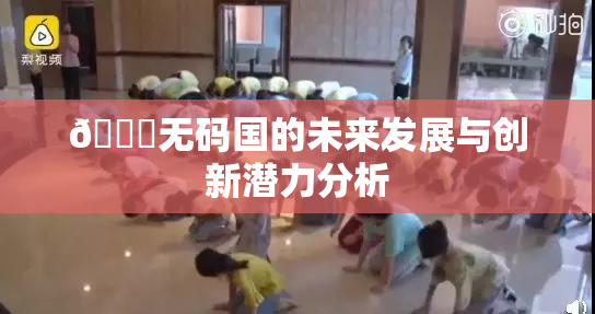🔞无码国的未来发展与创新潜力分析