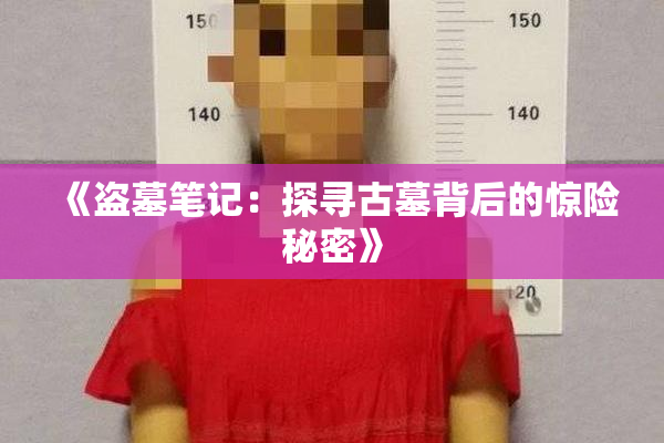 《盗墓笔记：探寻古墓背后的惊险秘密》