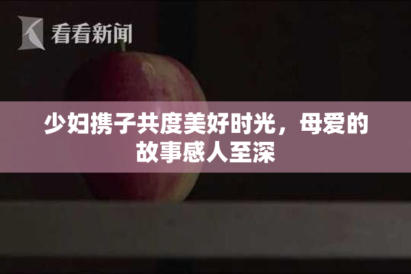 少妇携子共度美好时光，母爱的故事感人至深