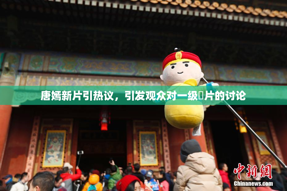 唐嫣新片引热议，引发观众对一级婬片的讨论