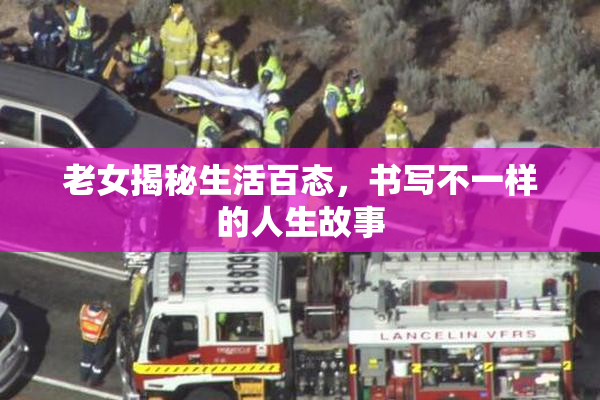 老女揭秘生活百态，书写不一样的人生故事