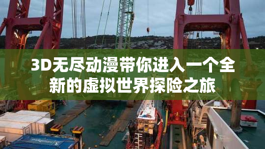 3D无尽动漫带你进入一个全新的虚拟世界探险之旅