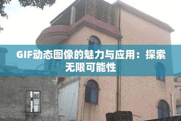 GIF动态图像的魅力与应用：探索无限可能性