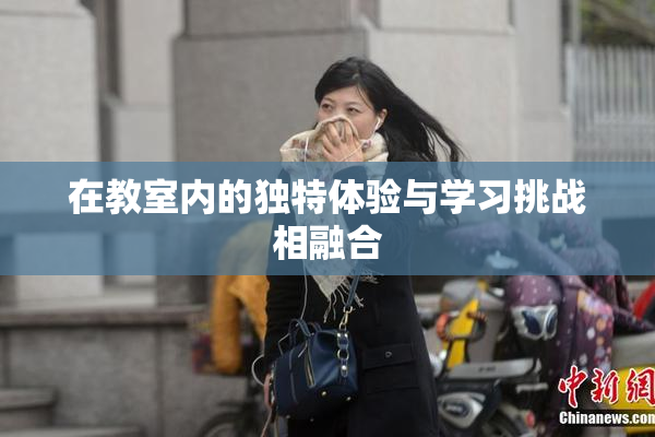 在教室内的独特体验与学习挑战相融合