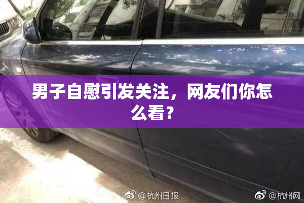 男子自慰引发关注，网友们你怎么看？