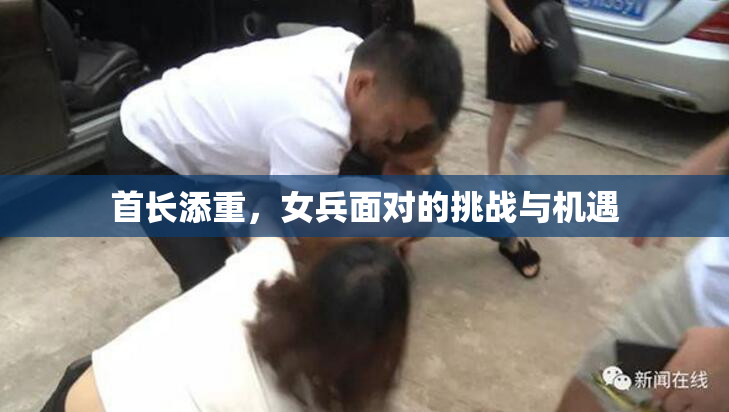 首长添重，女兵面对的挑战与机遇
