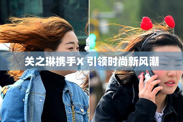 关之琳携手X 引领时尚新风潮