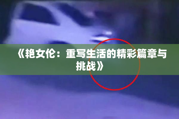 《艳女伦：重写生活的精彩篇章与挑战》