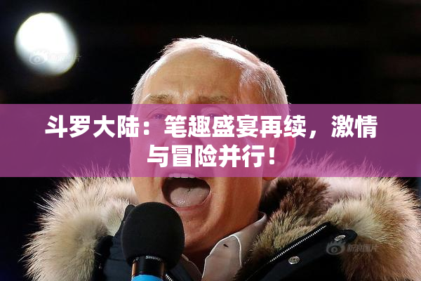 斗罗大陆：笔趣盛宴再续，激情与冒险并行！