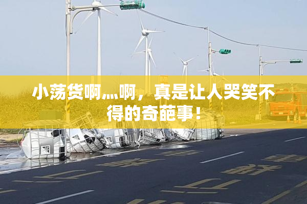 小荡货啊灬啊，真是让人哭笑不得的奇葩事！