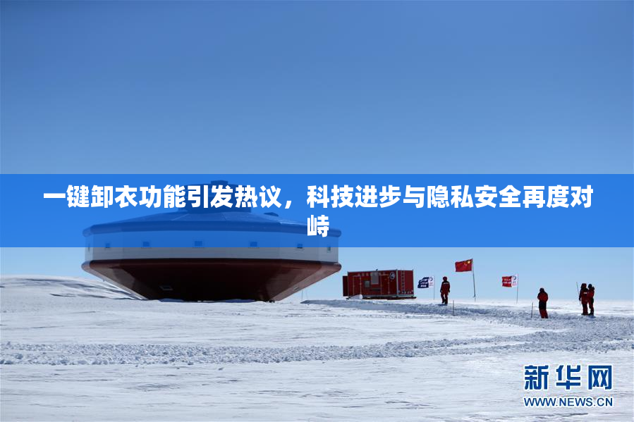 一键卸衣功能引发热议，科技进步与隐私安全再度对峙