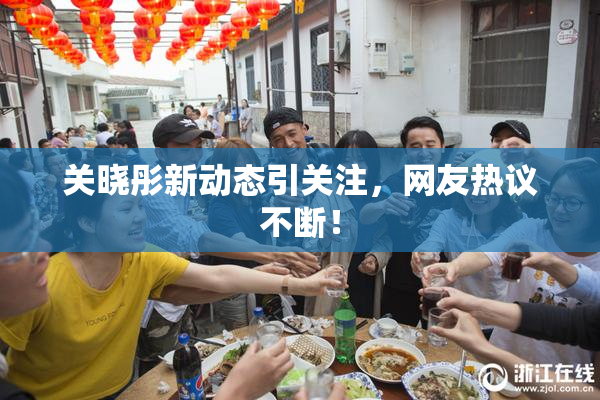 关晓彤新动态引关注，网友热议不断！