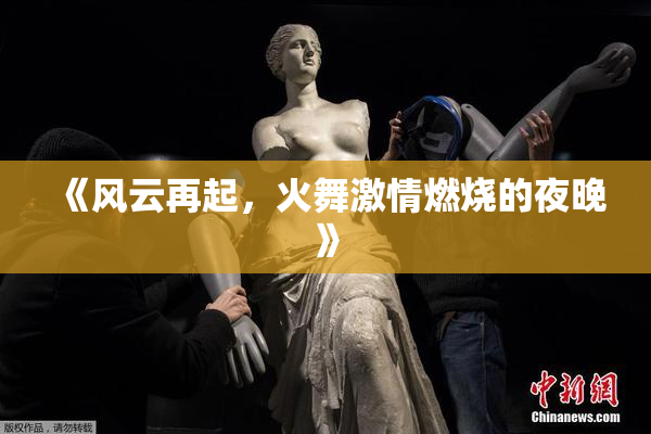 《风云再起，火舞激情燃烧的夜晚》
