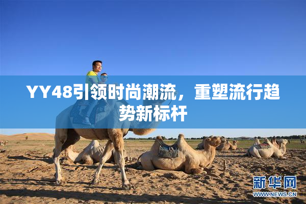 YY48引领时尚潮流，重塑流行趋势新标杆