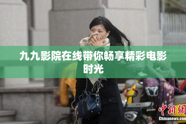 九九影院在线带你畅享精彩电影时光