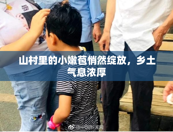 山村里的小嫩苞悄然绽放，乡土气息浓厚