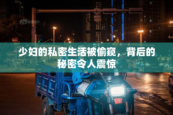 少妇的私密生活被偷窥，背后的秘密令人震惊
