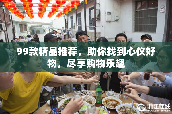 99款精品推荐，助你找到心仪好物，尽享购物乐趣