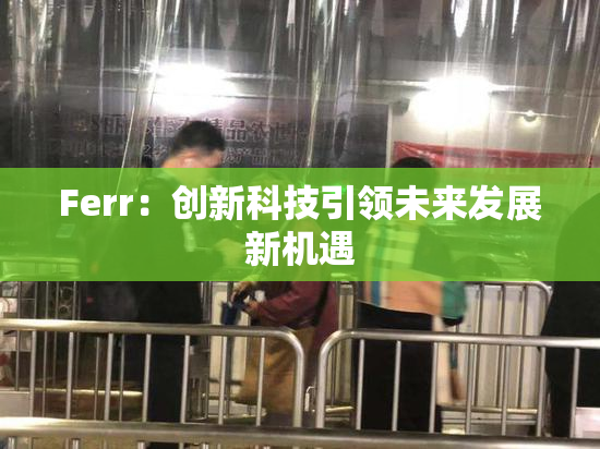 Ferr：创新科技引领未来发展新机遇