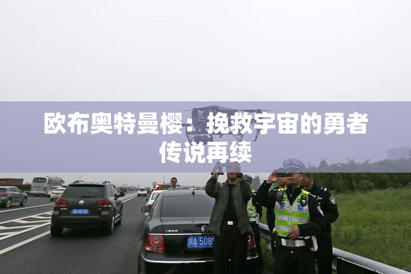 欧布奥特曼樱：挽救宇宙的勇者传说再续