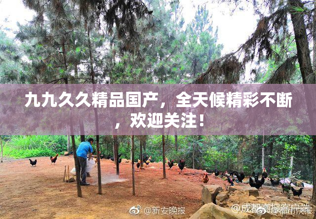 九九久久精品国产，全天候精彩不断，欢迎关注！