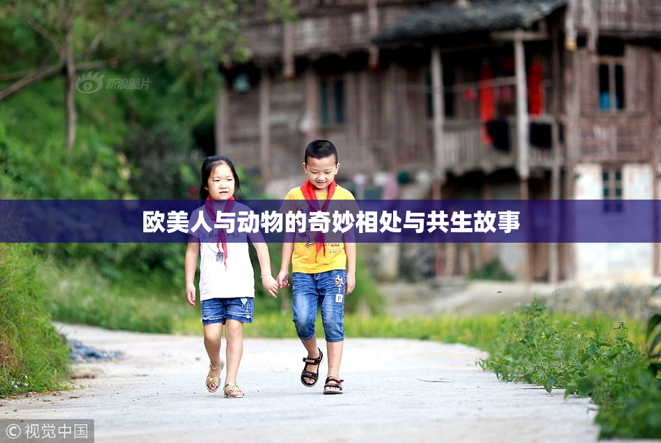 欧美人与动物的奇妙相处与共生故事