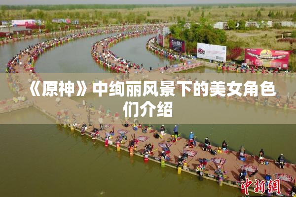 《原神》中绚丽风景下的美女角色们介绍